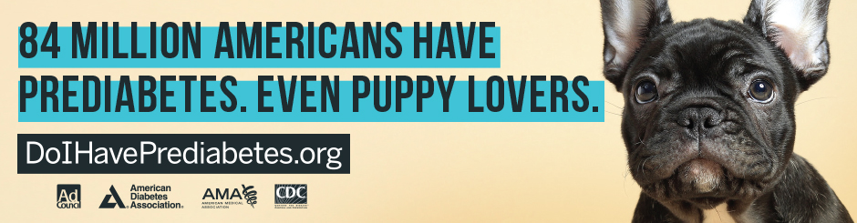 84 million Americans have prediabetes. Even puppy lovers. 84 Million Americans have prediabetes. Even puppy lovers. DoIHavePrediabetes.org